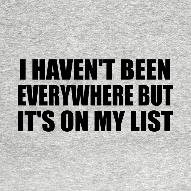 I haven't been everywhere but it's on my list by It'sMyTime